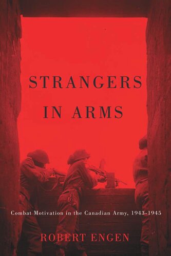 Strangers In Arms Combat Motivation In The Canadian Army 19431945 Robert C Engen