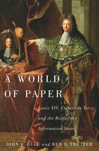 A World Of Paper Louis Xiv Colbert De Torcy And The Rise Of The Information State John C Rule Ben S Trotter