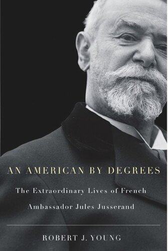 American By Degrees The Extraordinary Lives Of French Ambassador Jules Jusserand Robert J Young