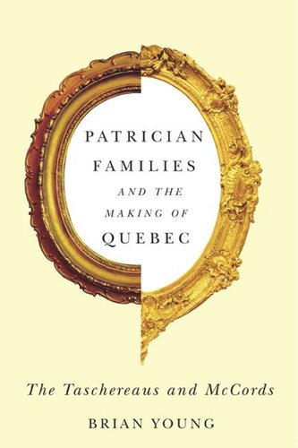 Patrician Families And The Making Of Quebec The Taschereaus And Mccords Brian Young