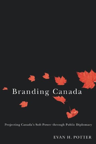 Branding Canada Projecting Canadas Soft Power Through Public Diplomacy Evan H Potter