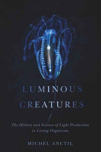 Luminous Creatures The History And Science Of Light Production In Living Organisms Michel Anctil
