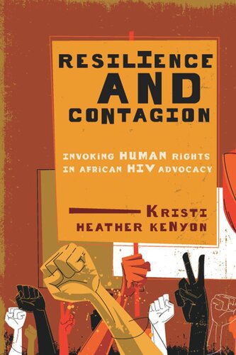 Resilience And Contagion Invoking Human Rights In African Hiv Advocacy Kristi Heather Kenyon