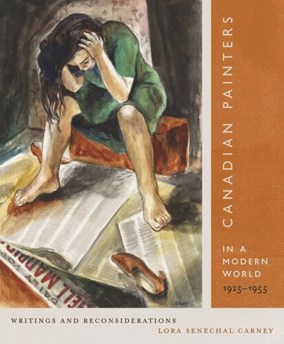 Canadian Painters In A Modern World 19251955 Writings And Reconsiderations Lora Senechal Carney