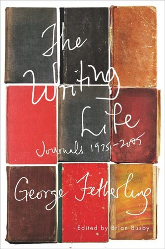 The Writing Life Journals 19752005 George Fetherling Editor Brian Busby Editor