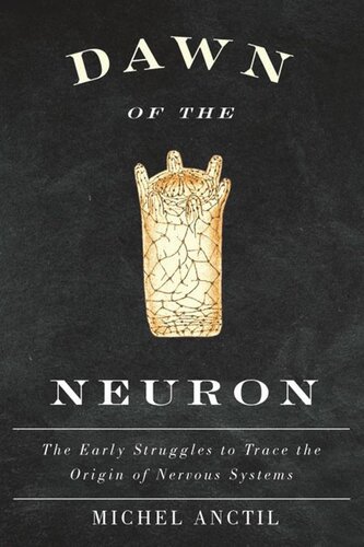 Dawn Of The Neuron The Early Struggles To Trace The Origin Of Nervous Systems Michel Anctil
