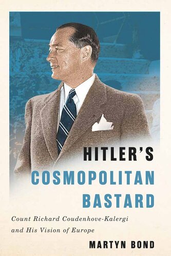 Hitlers Cosmopolitan Bastard Count Richard Coudenhovekalergi And His Vision Of Europe Martyn Bond