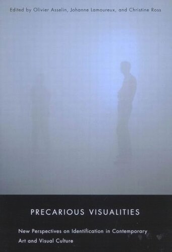 Precarious Visualities New Perspectives On Identification In Contemporary Art And Visual Culture Olivier Asselin Johanne Lamoureux Christine Ross