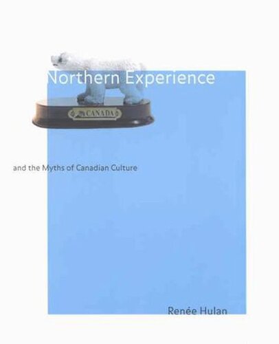 Northern Experience And The Myths Of Canadian Culture Rene Hulan