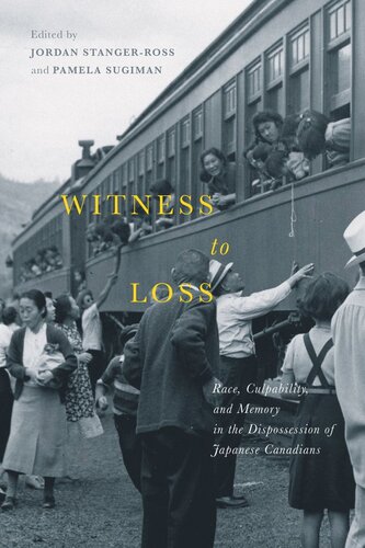 Witness To Loss Race Culpability And Memory In The Dispossession Of Japanese Canadians Jordan Stangerross Editor Pamela Sugiman Editor