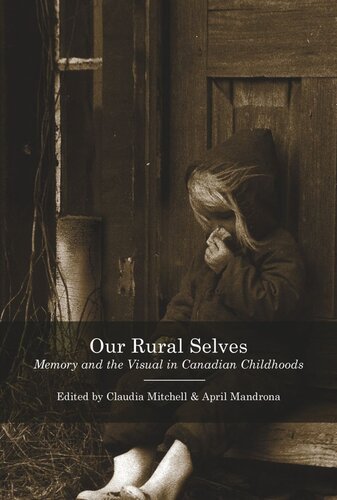 Our Rural Selves Memory And The Visual In Canadian Childhoods Claudia Mitchell Editor April Mandrona Editor