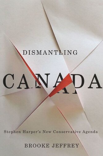 Dismantling Canada Stephen Harpers New Conservative Agenda Brooke Jeffrey