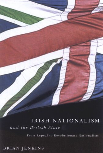 Irish Nationalism And The British State From Repeal To Revolutionary Nationalism Brian Jenkins