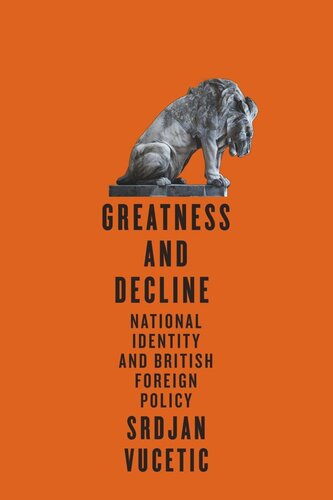 Greatness And Decline National Identity And British Foreign Policy Srdjan Vucetic