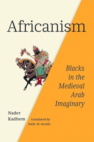 Africanism Blacks In The Medieval Arab Imaginary Nader Kadhem Amir Alazraki