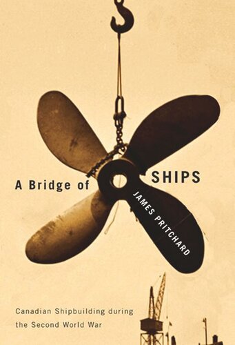 A Bridge Of Ships Canadian Shipbuilding During The Second World War James Pritchard