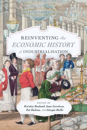 Reinventing The Economic History Of Industrialisation Kristine Bruland Editor Anne Gerritsen Editor Pat Hudson Editor Giorgio Riello Editor