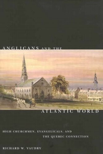 Anglicans And The Atlantic World High Churchmen Evangelicals And The Quebec Connection Richard W Vaudry