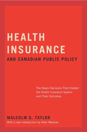 Health Insurance And Canadian Public Policy The Seven Decisions That Created The Health Insurance System And Their Outcomes Malcolm G Taylor Allan Maslove