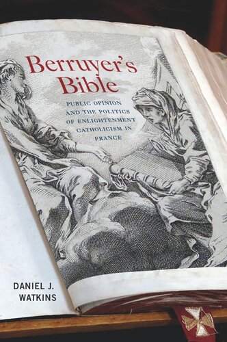 Berruyers Bible Public Opinion And The Politics Of Enlightenment Catholicism In France Daniel J Watkins