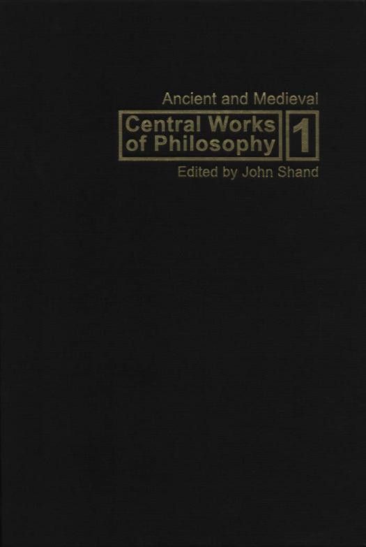 Central Works Of Philosophy Volume 1 Ancient And Medieval John Shand