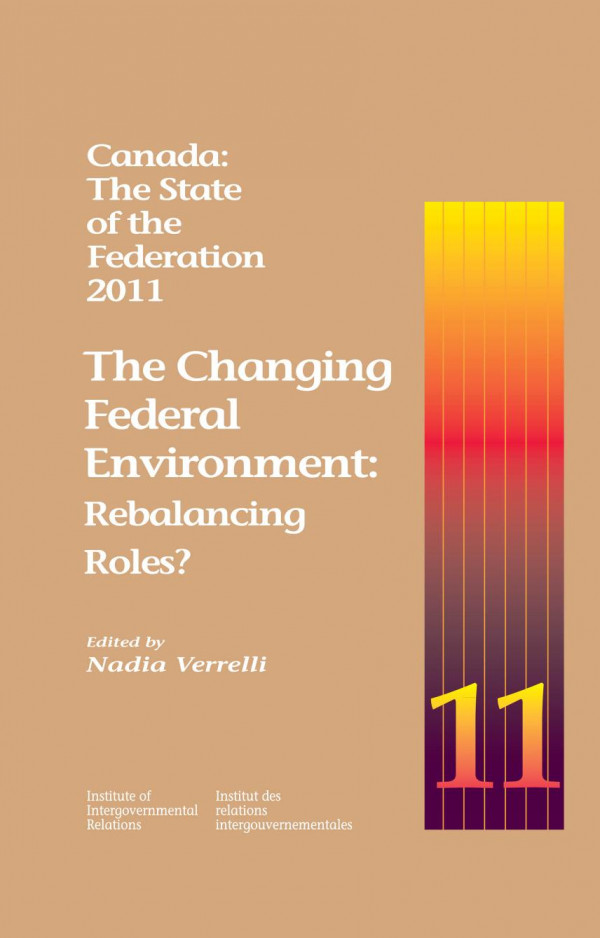 Canada The State Of The Federation 2011 The Changing Federal Environment Rebalancing Roles Nadia Verrelli