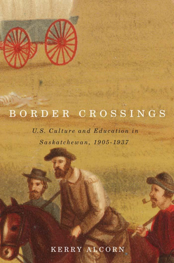 Border Crossings Us Culture And Education In Saskatchewan 19051937 Kerry Alcorn