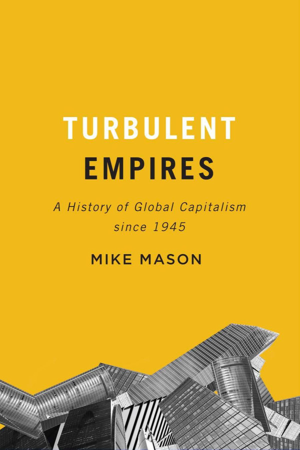 Turbulent Empires A History Of Global Capitalism Since 1945 Mike Mason