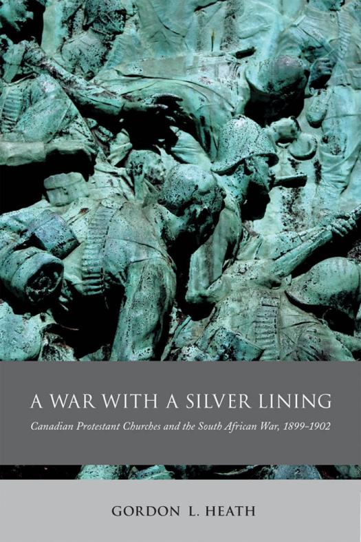 War With A Silver Lining Canadian Protestant Churches And The South African War 18991902 Gordon L Heath