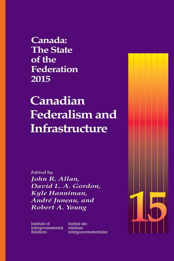 Canada The State Of The Federation 2015 Canadian Federalism And Infrastructure John R Allan Editor David La Gordon Editor Kyle Hanniman Editor Andr Juneau Editor