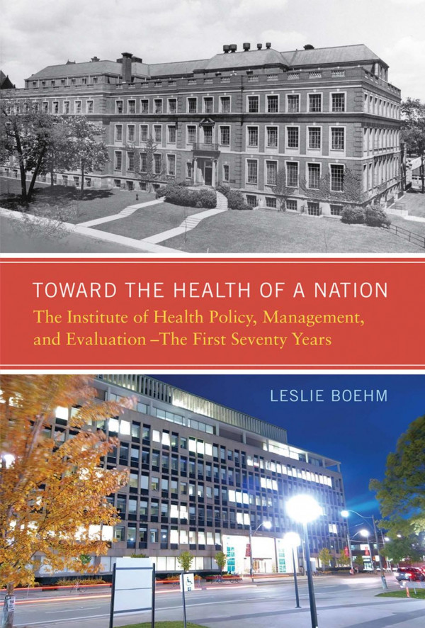 Toward The Health Of A Nation The Institute Of Health Policy Management And Evaluation The First Seventy Years Leslie A Boehm