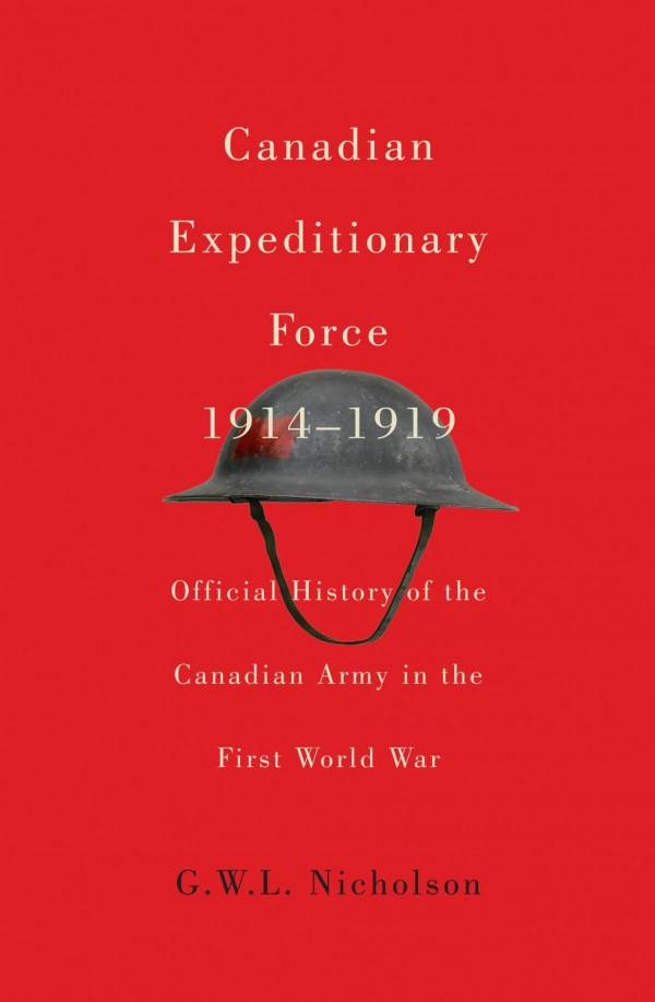 Canadian Expeditionary Force 19141919 Official History Of The Canadian Army In The First World War Gwl Nicholson Mark Osborne Humphries