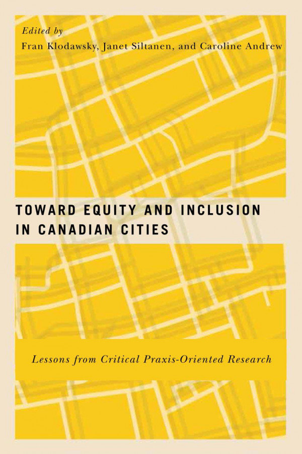 Toward Equity And Inclusion In Canadian Cities Lessons From Critical Praxisoriented Research Fran Klodawsky Editor Janet Siltanen Editor Caroline Andrew Editor