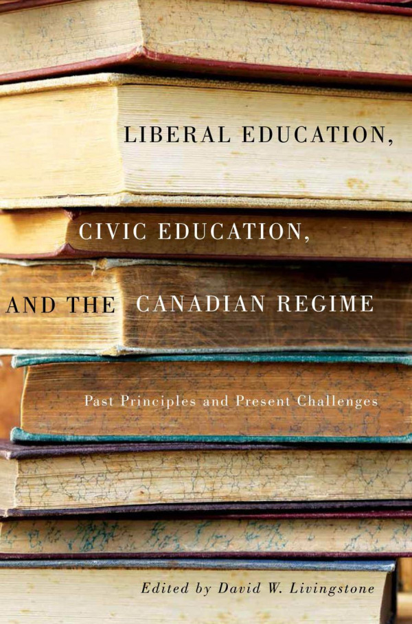 Liberal Education Civic Education And The Canadian Regime Past Principles And Present Challenges David W Livingstone