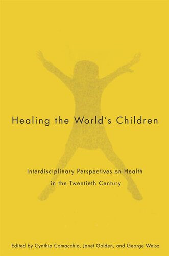 Healing The Worlds Children Interdisciplinary Perspectives On Child Health In The Twentieth Century Cynthia Comacchio Janet Golden George Weisz