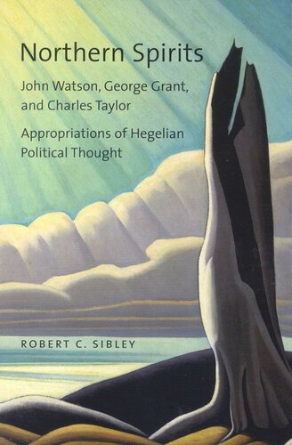 Northern Spirits John Watson George Grant And Charles Taylor Appropriations Of Hegelian Political Thought Robert C Sibley