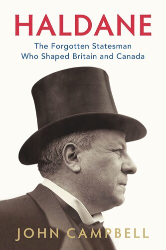 Haldane The Forgotten Statesman Who Shaped Britain And Canada John Campbell