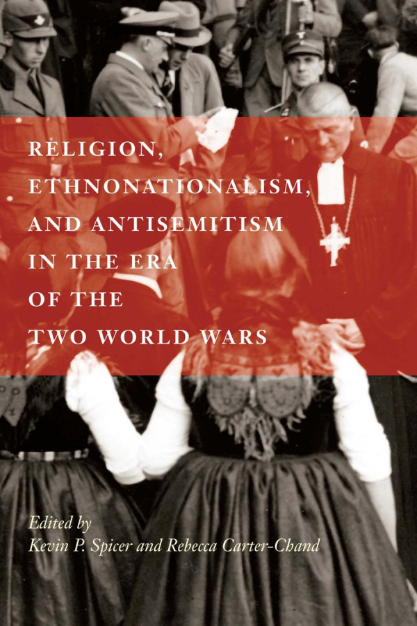 Religion Ethnonationalism And Antisemitism In The Era Of The Two World Wars Kevin P Spicer Editor Rebecca Carterchand Editor