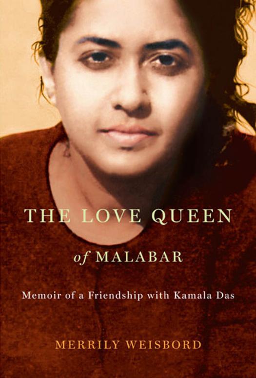The Love Queen Of Malabar Memoir Of A Friendship With Kamala Das Merrily Weisbord