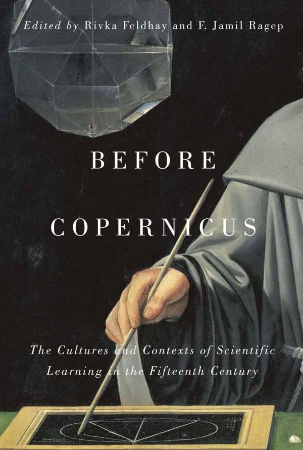 Before Copernicus The Cultures And Contexts Of Scientific Learning In The Fifteenth Century Rivka Feldhay Editor F Jamil Ragep Editor