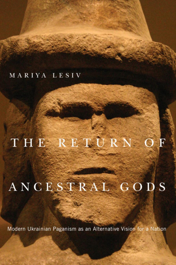 The Return Of Ancestral Gods Modern Ukrainian Paganism As An Alternative Vision For A Nation Mariya Lesiv