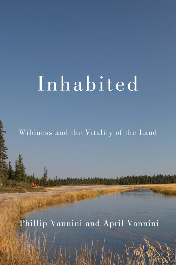 Inhabited Wildness And The Vitality Of The Land Phillip Vannini April Vannini