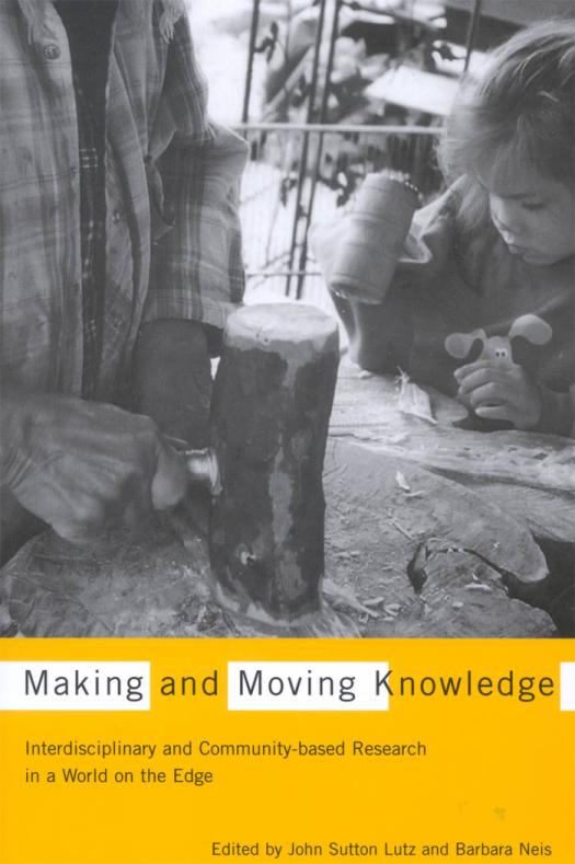 Making And Moving Knowledge Interdisciplinary And Communitybased Research In A World On The Edge John Sutton Lutz Barbara Neis
