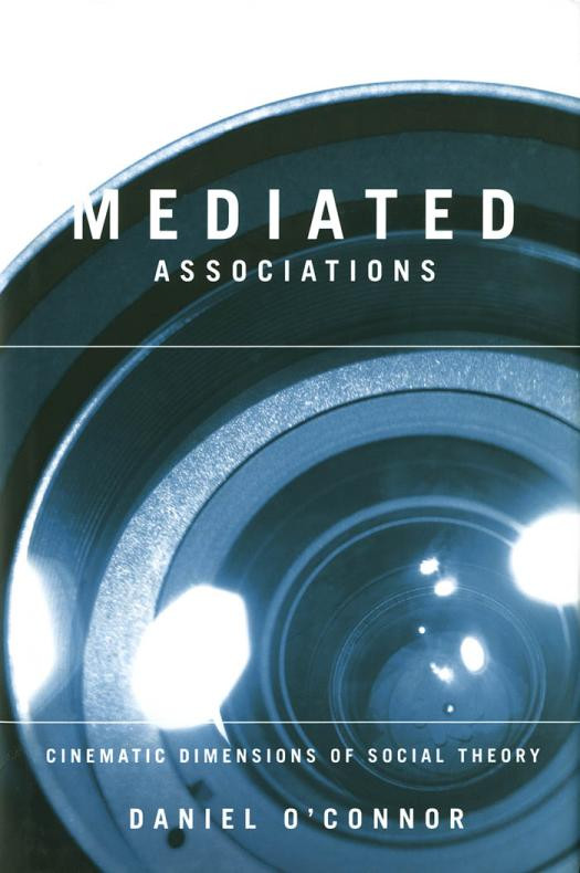Mediated Associations Cinematic Dimensions Of Social Theory Daniel Oconnor