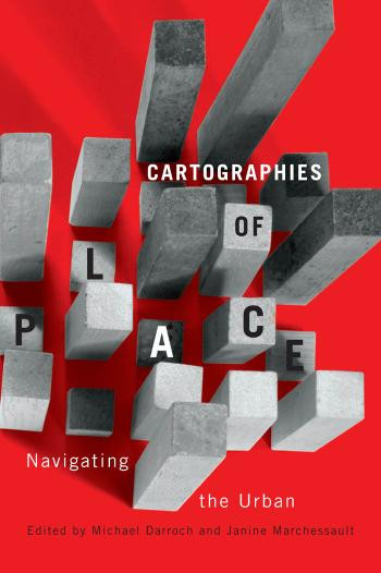 Cartographies Of Place Navigating The Urban Michael Darroch Janine Marchessault