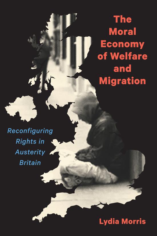 The Moral Economy Of Welfare And Migration Reconfiguring Rights In Austerity Britain Lydia Morris