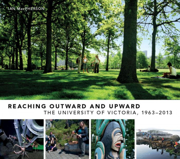Reaching Outward And Upward The University Of Victoria 19632013 Ian Macpherson