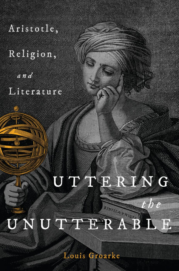 Uttering The Unutterable Aristotle Religion And Literature Louis F Groarke