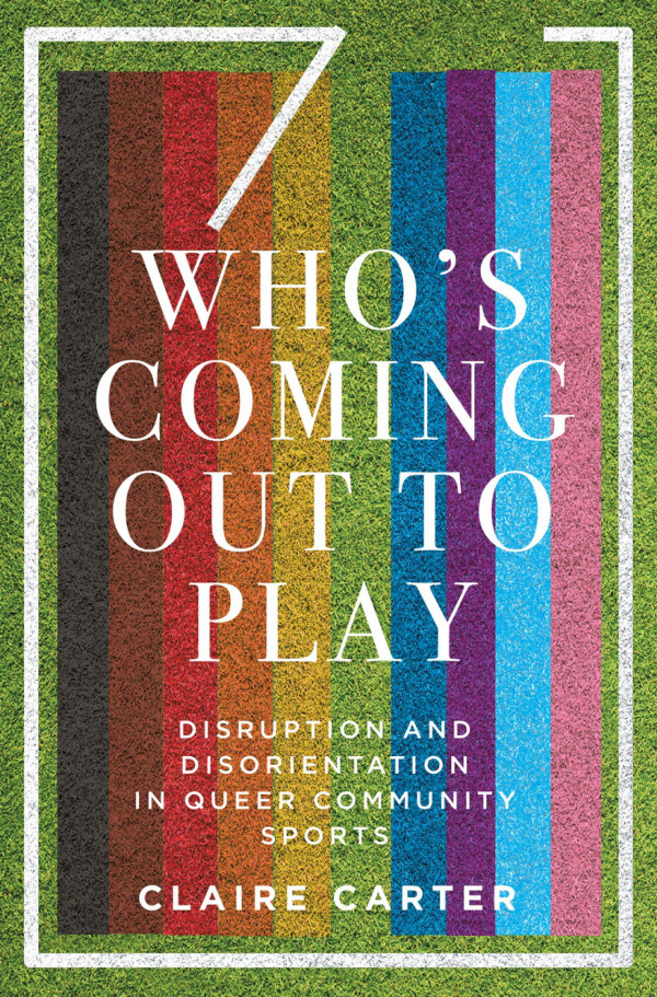 Whos Coming Out To Play Disruption And Disorientation In Queer Community Sports Claire Carter