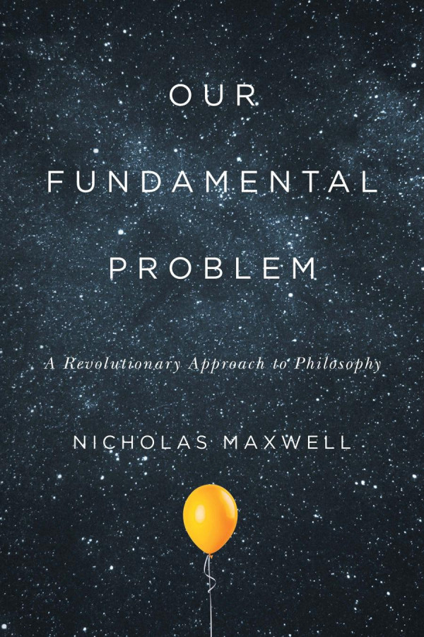 Our Fundamental Problem A Revolutionary Approach To Philosophy Nicholas Maxwell